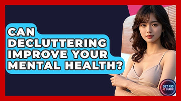 Can Decluttering Improve Your Mental Health? - Get Rid Of Guide