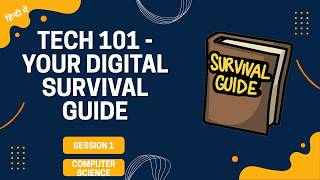 Computer Science Session 1 : Tech 101 - Your Digital Survival Guide