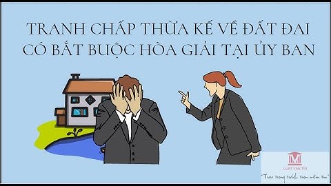 TRANH CHẤP THỪA KẾ VỀ ĐẤT ĐAI CÓ BẮT BUỘC HÒA GIẢI TẠI ỦY BAN NHÂN DÂN XÃ