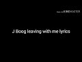 J Boog-Leaving with me Lyrics