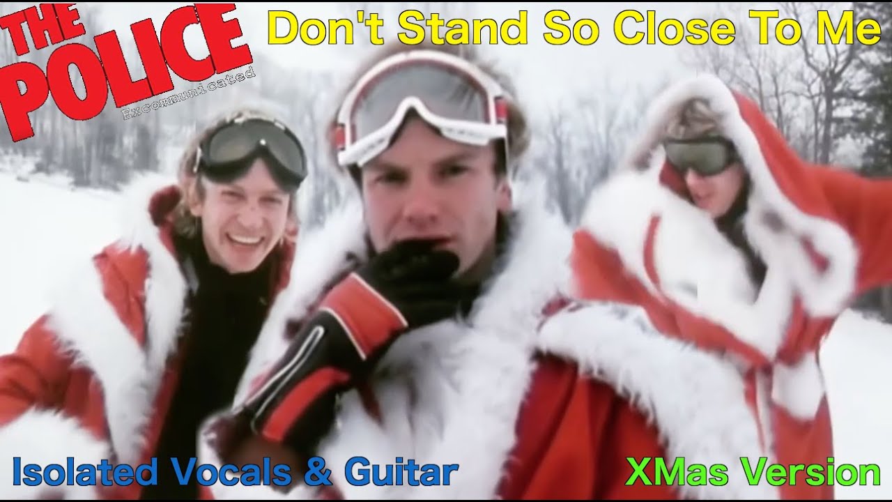 Don't stand so close to me. The police - don't stand so close to me. Police. The police - don't stand so close to me. The police don t.