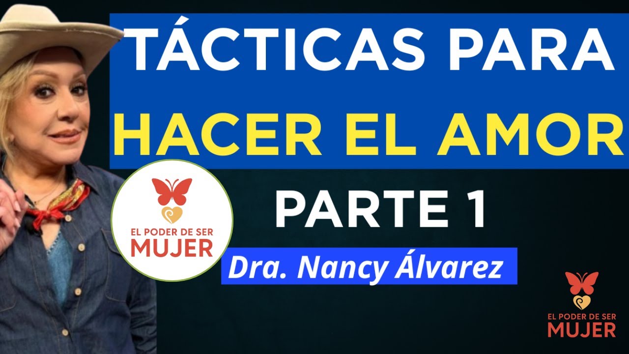 TÁCTICAS PARA HACER EL AMOR- PARTE 1|Dra. Nancy Álvarez
