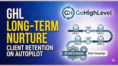 GoHighLevel Long-Term Nurture: How to Retain Clients on Autopilot
