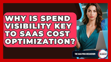 Why Is Spend Visibility Key To SaaS Cost Optimization? - The SaaS Pros Breakdown