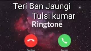 Teri Ban Jaungi Hindi song Ringtone Tulsi Kumar official Ringtone