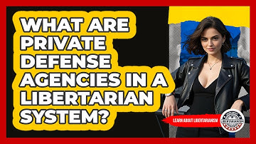 What Are Private Defense Agencies In A Libertarian System? - Learn About Libertarianism