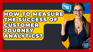 How To Measure The Success Of Customer Journey Analytics? - Customer Support Coach