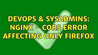DevOps & SysAdmins: NGINX - CORS error affecting only Firefox Content