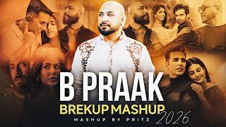 B Praak Breakup Mashup 2026 | Punjabi Sad Songs | Pritz