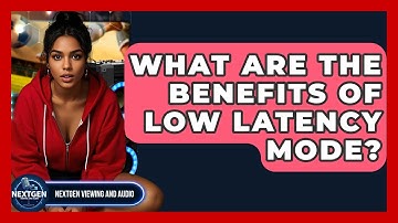 What Are The Benefits Of Low Latency Mode? - NextGen Viewing and Audio