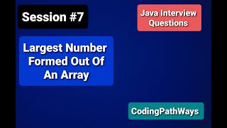 Java Interview questions: #7 How to get Largest Number Formed Out Of An Array | Practical Demo