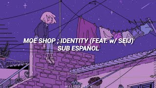 Moe Shop ; Identity (w/ SEIJ) | Sub. Español