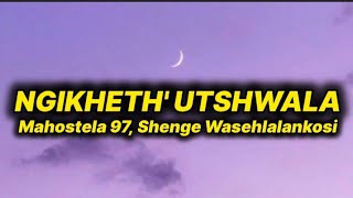 Mahostela 97 - Ngikheth' Utshwala (lyrics) ft. Shenge Wasehlalankosi 