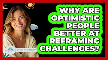 Why Are Optimistic People Better At Reframing Challenges? - Stress Free Mindset