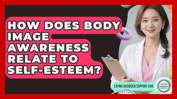 How Does Body Image Awareness Relate to Self-Esteem? | Eating Disorder Support Hub