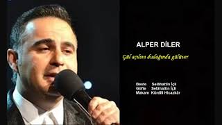 ALPER DİLER Gül açılsın dudağında gülüver