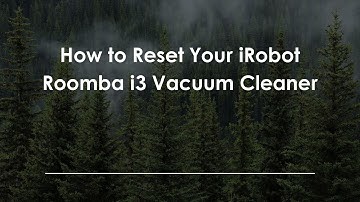 How to Reset Your iRobot Roomba i3 Vacuum Cleaner