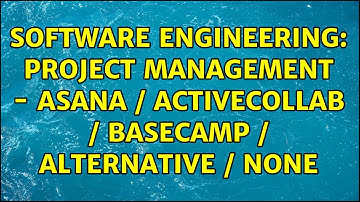 Software Engineering: Project Management - Asana / activeCollab / basecamp / alternative / none