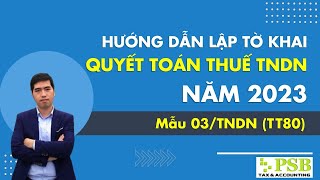 HƯỚNG DẪN LẬP TỜ KHAI QUYẾT TOÁN THUẾ TNDN NĂM 2023 (MẪU 03/TNDN - TT 80)