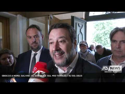 SBOCCO A NORD, SALVINI: «IL DOSSIER E' SUL MIO TAVOLO» | 15/05/2023