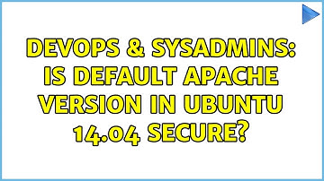 DevOps & SysAdmins: Is default Apache version in Ubuntu 14.04 secure?