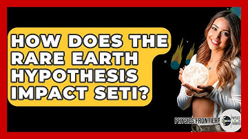 How Does The Rare Earth Hypothesis Impact SETI? - Physics Frontier