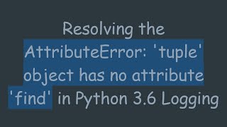 Resolving the AttributeError: &#39;tuple&#39; object has no attribute &#39;find&#39; in Python 3.6 Logging