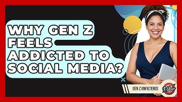 Why Gen Z Feels Addicted To Social Media? - Gen Z Unfiltered