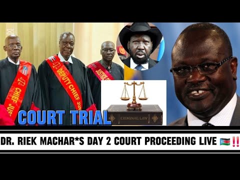 DAY 2 OF THE COURT PROCEEDINGS FOR DR RIEK MACHAR THE 7 CO ACCUSED MEMBERS OF SPLM IO