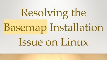 Resolving the Basemap Installation Issue on Linux