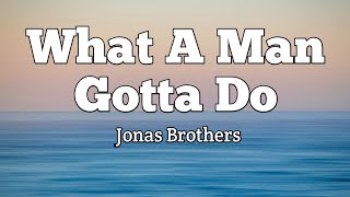 Video thumbnail of "Jonas Brothers - What A Man Gotta Do (Lyrics)"