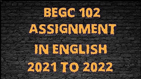 BEGC 102 SOLVED ASSIGNMENT IN ENGLISH 2021 TO 2022