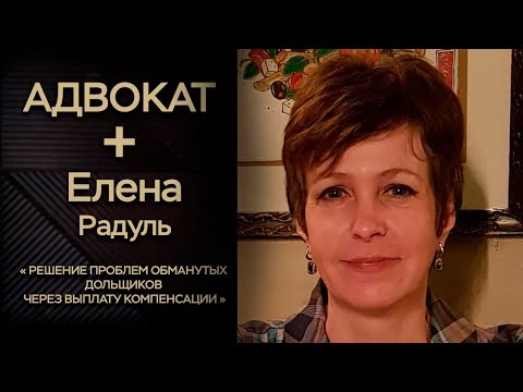 АДВОКАТ + С ЕЛЕНОЙ РАДУЛЬ. РЕШЕНИЕ ПРОБЛЕМ ОБМАНУТЫХ ДОЛЬЩИКОВ ЧЕРЕЗ ВЫПЛАТУ КОМПЕНСАЦИИ