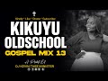 KIKUYU OLDSCHOOL GOSPEL MIX 13 || 2  HOURS - DJ KEVIN THEE MINISTER