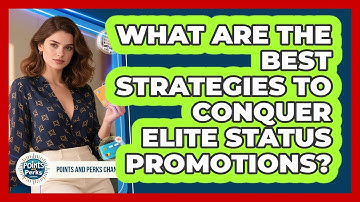 What Are The Best Strategies To Conquer Elite Status Promotions? - Points and Perks Channel