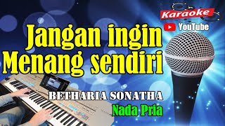 JANGAN INGIN MENANG SENDIRI - Betharia Sonatha [ KARAOKE HD ] Nada Pria