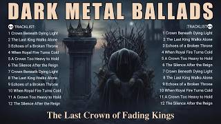 🔥 Dark Metal Ballads – The Last Crown of Fading Kings | Gothic &amp; Melancholic Atmosphere