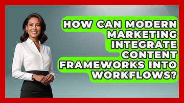 How Can Modern Marketing Integrate Content Frameworks Into Workflows? - Modern Marketing Moves