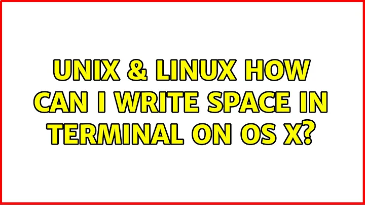 Unix & Linux: How can I write space in Terminal on OS X? (3 Solutions!!)