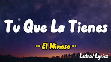 El Mimoso  - Tu Que La Tienes (Letras / Lyrics)