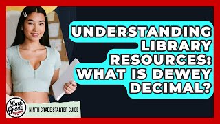 Understanding Library Resources: What Is Dewey Decimal? - Ninth Grade Starter Guide