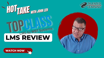 Top Class LMS - Hot Take Review with John Leh - Talented Learning