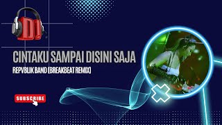 CINTAKU SAMPAI DISINI SAJA - REPVBLIK BAND (BREAKBEAT REMIX)