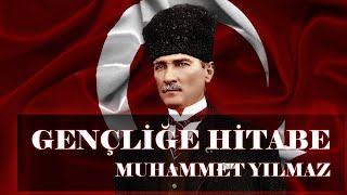 GENÇLİĞE HİTABE (MUHAMMET YILMAZ) #Atatürk #GençliğeHitabe #MustafaKemalAtatürk