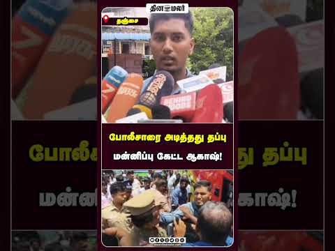 போலீசாரை அடித்தது தப்பு மன்னிப்பு கேட்ட ஆகாஷ்!