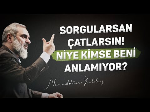 SORGULARSAN ÇATLARSIN! NİYE KİMSE BENİ ANLAMIYOR? | Nureddin Yıldız