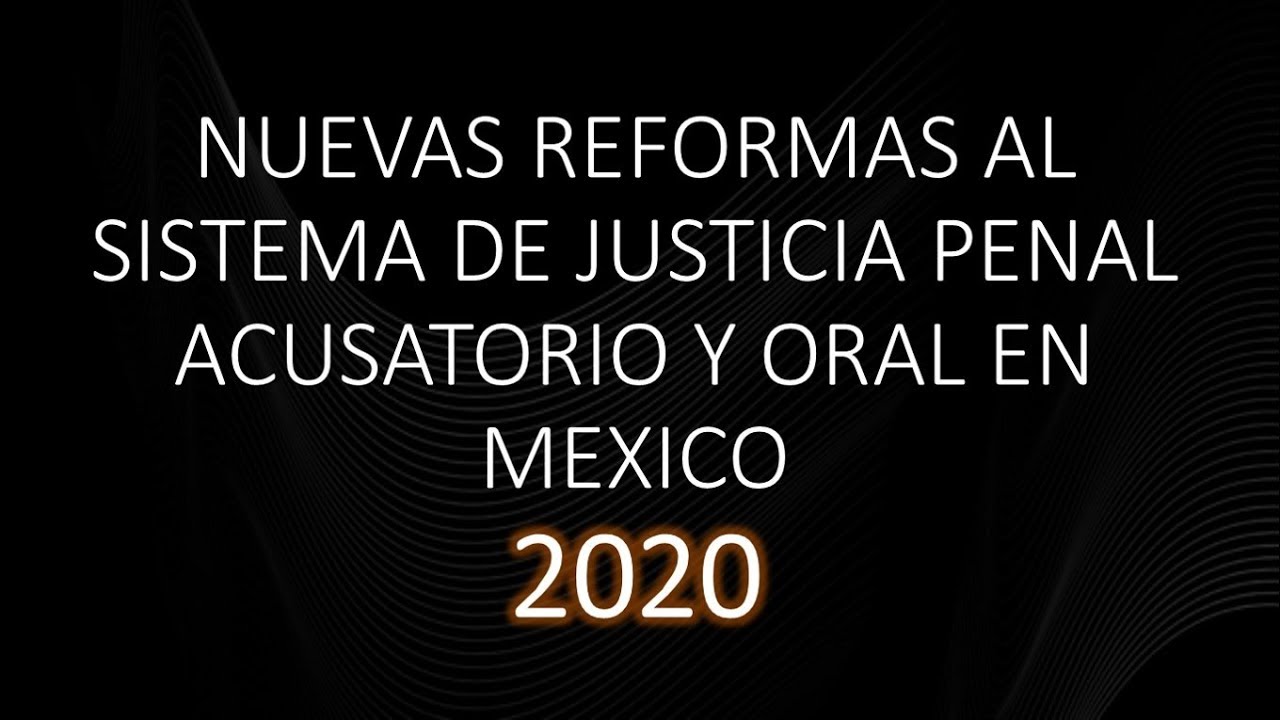 Nuevas Reformas al Sistema de Justicia Penal Acusatorio y Oral en ...