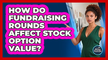 How Do Fundraising Rounds Affect Stock Option Value? - The Startup Growth Hub