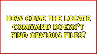 Ubuntu: How come the locate command doesn't find obvious files (2 Solutions!!)