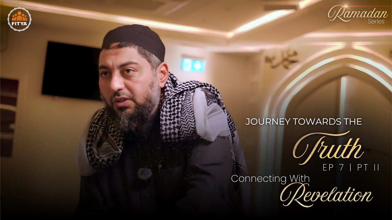 Journey Towards The Truth | Connecting With Revelation Ep.7 (2/2) | Ramadan Series 